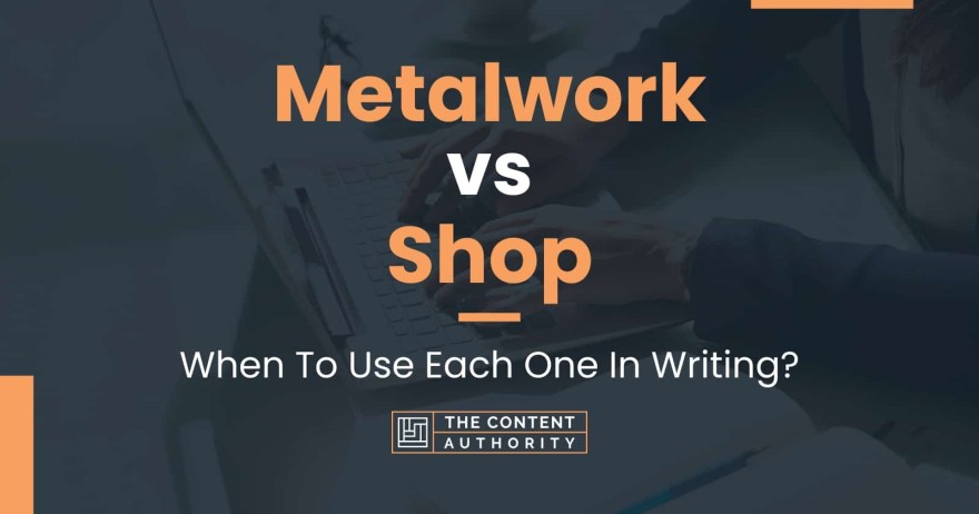 Picture of: Metalwork vs Shop: When To Use Each One In Writing?